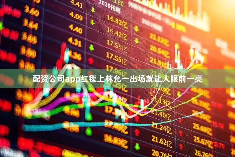 配资公司app红毯上林允一出场就让人眼前一亮