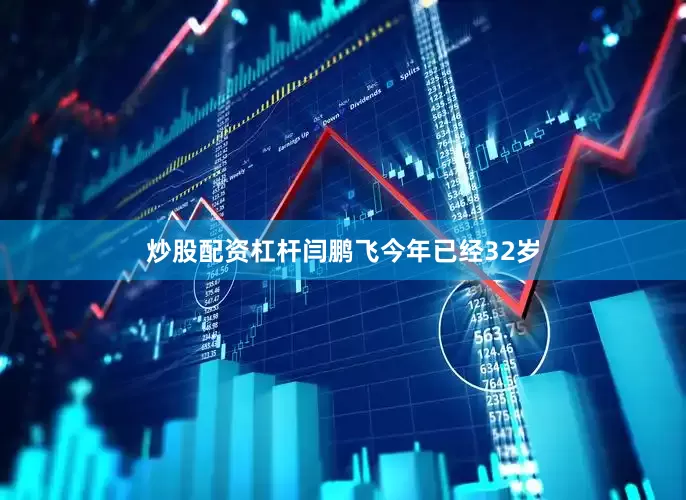 炒股配资杠杆闫鹏飞今年已经32岁