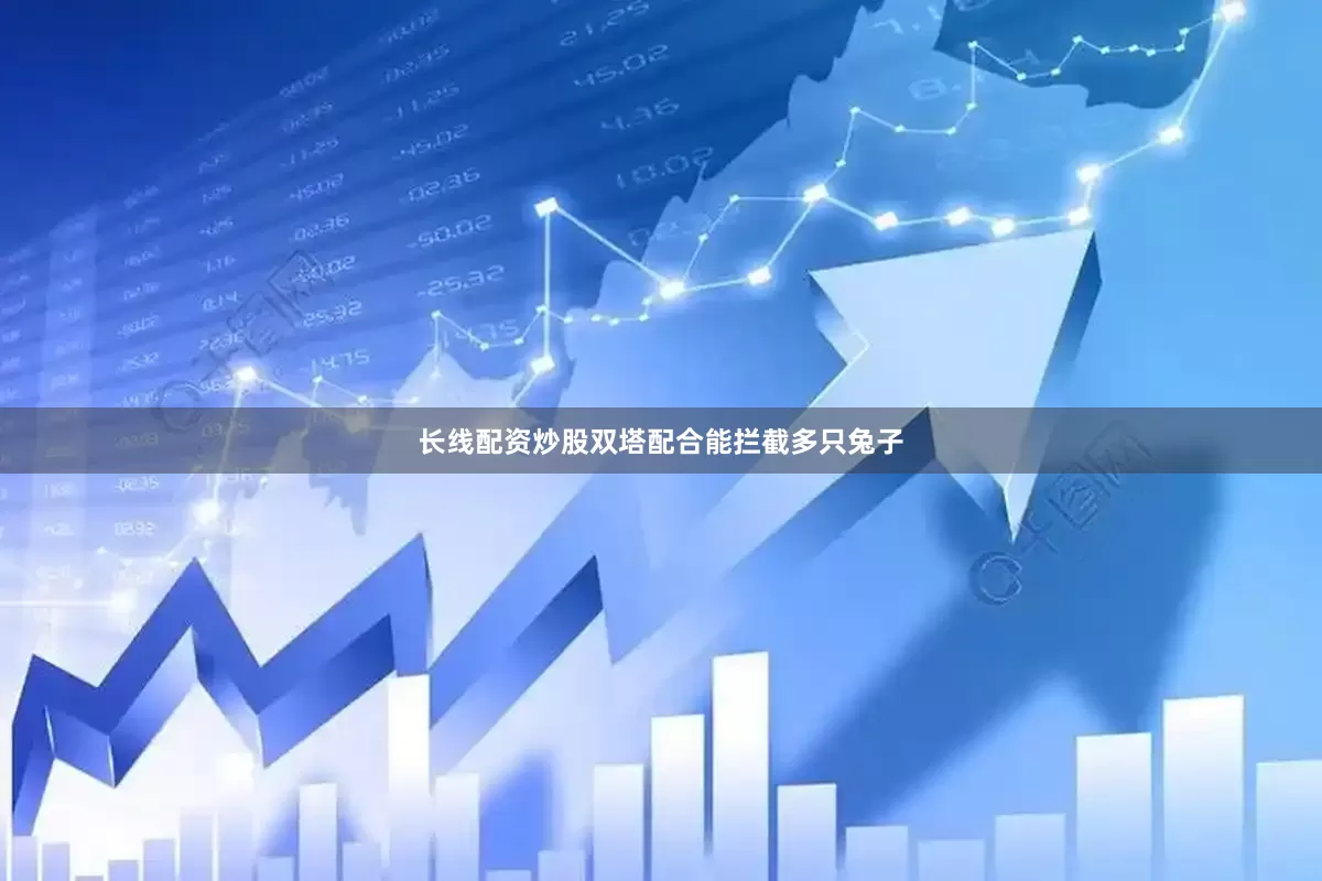 长线配资炒股双塔配合能拦截多只兔子
