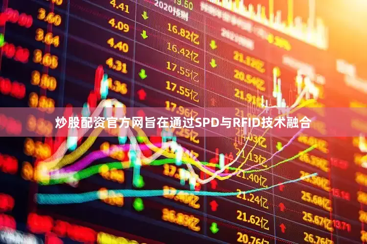 炒股配资官方网旨在通过SPD与RFID技术融合