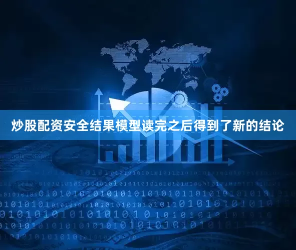 炒股配资安全结果模型读完之后得到了新的结论