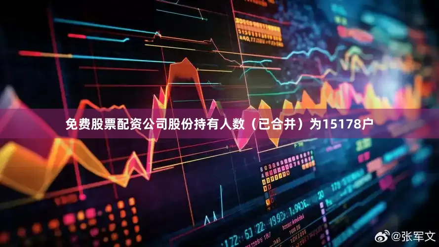 免费股票配资公司股份持有人数（已合并）为15178户