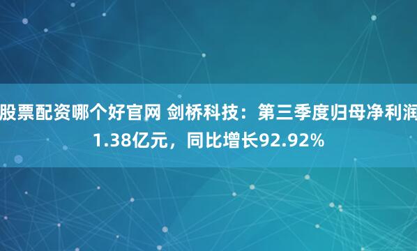 股票配资哪个好官网 剑桥科技：第三季度归母净利润1.38亿元，同比增长92.92%